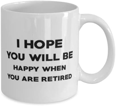 Чаша за Служител на Изправителната институция, Надявам се, вие Ще бъдете Щастливи, Когато Излезе В пенсия, Нови Уникални Идеи за Подаръци за Служител на Изправителната Институция, Чаена Чаша, Чаена Чаша Бял Цвят