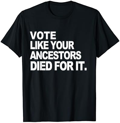 Тениска Гласувай така, като Че твоите Предци са Умрели за това